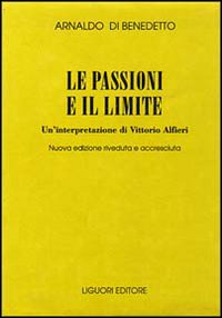 Libro passioni e il limite. Un'interpretazione di Vittorio Alfieri di Arnaldo Di Benedetto - ean 9788820715298 - Liguori