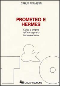 Libro Prometeo e Hermes. Colpa e origine nell'immaginario moderno di Carlo Formenti - ean 9788820715304 - Liguori