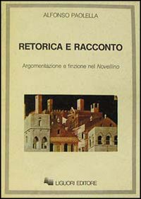 Libro Retorica e racconto. Argomentazione e finzione nel Novellino di Alfonso Paolella - ean 9788820715403 - Liguori