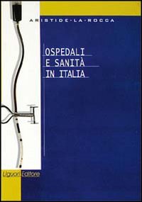 Libro Ospedali e sanità in Italia di Aristide La Rocca - ean 9788820715526 - Liguori