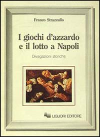 Libro giochi d'azzardo e il lotto a Napoli. Divagazioni storiche di Franco Strazzullo - ean 9788820715670 - Liguori