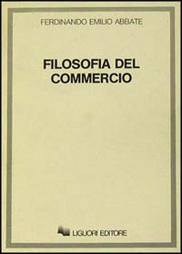 Libro Filosofia del commercio di Ferdinando Emilio Abbate - ean 9788820715717 - Liguori