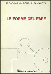 Libro forme del fare di Massimo Cacciari; Massimo Donà; Romano Gasparotti - ean 9788820715885 - Liguori