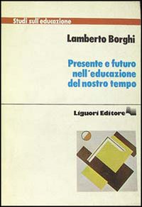 Libro Presente e futuro nell'educazione del nostro tempo di Lamberto Borghi - ean 9788820715977 - Liguori