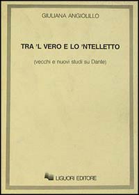 Libro Tra 'l vero e lo 'ntelletto. Vecchi e nuovi studi su Dante di Giuliana Angiolillo - ean 9788820716141 - Liguori