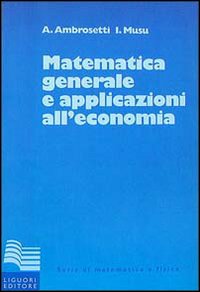 Libro Matematica generale con applicazioni all'economia di Antonio Ambrosetti; Ignazio Musu - ean 9788820716226 - Liguori