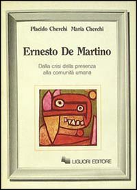 Libro Ernesto De Martino. Dalla crisi della presenza alla comunità umana di Placido Cherchi; Maria Cherchi - ean 9788820716301 - Liguori
