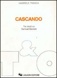 Libro Cascando. Tre studi su Samuel Beckett di Gabriele Frasca - ean 9788820716509 - Liguori