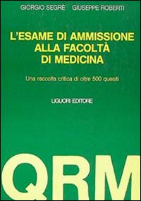 Libro esame di ammissione alla facoltà di medicina. UNa raccolta critica di oltre 500 quesiti di Giorgio Segrè; Giuseppe Roberti - ean 9788820716639 - Liguori