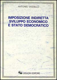 Libro Imposizione indiretta sviluppo economico e Stato democratico di Antonio Vassillo - ean 9788820716929 - Liguori