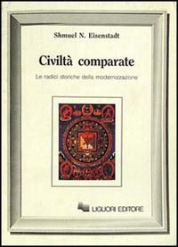 Libro Civiltà comparate. Le radici storiche della modernizzazione di Shmuel N. Eisenstadt - ean 9788820717551 - Liguori