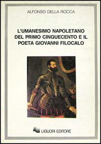 Libro umanesimo napoletano del primo Cinquecento e il poeta Giovanni Filocalo di Alfonso Della Rocca - ean 9788820717667 - Liguori