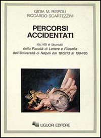 Libro Percorsi accidentati. Iscritti e laureati alla Facoltà di lettere e filosofia dell'Università di Napoli dal 1972/73 al 19884/85 di Gioia M. Rispoli; Riccardo Scartezzini - ean 9788820717834 - Liguori