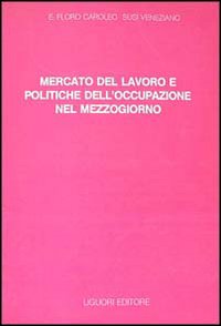 Libro Mercato del lavoro e politiche dell'occupazione nel Mezzogiorno di E. Floro Caroleo; Susi Veneziano - ean 9788820717995 - Liguori