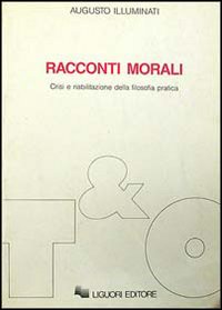 Libro Racconti morali. Crisi e riabilitazione della filosofia pratica di Augusto Illuminati - ean 9788820718350 - Liguori