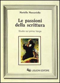 Libro passioni della scrittura. Studi sul primo Verga di Mariella Muscariello - ean 9788820718572 - Liguori