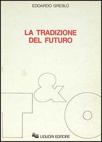 Libro tradizione del futuro di Edoardo Greblo - ean 9788820718671 - Liguori