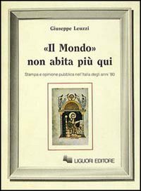 Libro mondo non abita più qui. Stampa ed opinione pubblica nell'Italia degli anni'80 di Giuseppe Leuzzi - ean 9788820718718 - Liguori