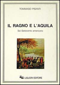 Libro ragno e l'aquila. Sei/Settecento americano di Tommaso Pisanti - ean 9788820718732 - Liguori