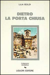 Libro Dietro la porta chiusa di Lilia Isoldi Neroni - ean 9788820718749 - Liguori