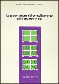 Libro progettazione del consolidamento delle strutture in cemento armato di Michele Mele; Marcello Ciampoli - ean 9788820718985 - Liguori