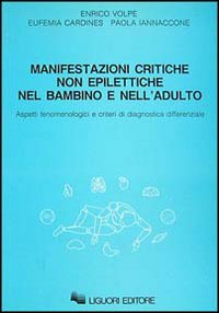 Libro Manifestazioni critiche non epilettiche nel bambino e nell'adulto. Aspetti fenomenologici e criteri di diagnostica differenziale di Enrico Volpe; Eufemia Cardines; Paola Iannacone - ean 9788820719036 - Liguori