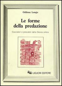 Libro forme della predazione. Cacciatori e pescatori della Grecia antica di Oddone Longo - ean 9788820719043 - Liguori