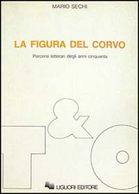 Libro figura del corvo. Percorsi letterari degli anni Cinquanta di Mario Sechi - ean 9788820719265 - Liguori