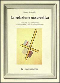 Libro relazione osservativa. Taccuino su un esercizio di formazione clinica dello psicologo di Silvana Berardelli - ean 9788820719326 - Liguori