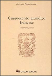 Libro Cinquecento giuridico francese. Lineamenti generali di Vincenzo Piano Mortari - ean 9788820719449 - Liguori