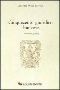 Libro Cinquecento giuridico francese. Lineamenti generali di Vincenzo Piano Mortari - ean 9788820719456 - Liguori