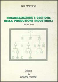 Libro Organizzazione e gestione della produzione industriale di Elio Masturzi - ean 9788820719487 - Liguori