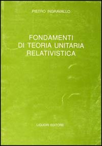 Libro Fondamenti di teoria unitaria relativistica di Pietro Ingravallo - ean 9788820719807 - Liguori