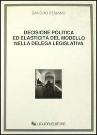 Libro Decisione politica ed elasticità del modello nella delega legislativa di Sandro Staiano - ean 9788820719982 - Liguori