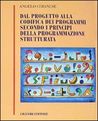 Libro Dal progetto alla codifica dei programmi secondo i principi della programmazione strutturata di Angelo Chianese - ean 9788820720353 - Liguori