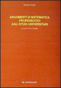 Libro Argomenti di matematica propedeutici agli studi universitari di Bruno Rizzi - ean 9788820720377 - Liguori