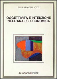 Libro Oggettività e intenzione nell'analisi economica di Roberto Cagliozzi - ean 9788820720414 - Liguori