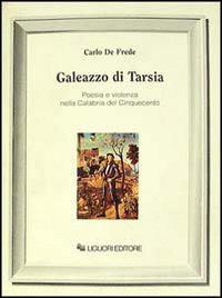 Libro Galeazzo di Tarsia. Poesia e violenza nella Calabria del Cinquecento di Carlo De Frede - ean 9788820720476 - Liguori