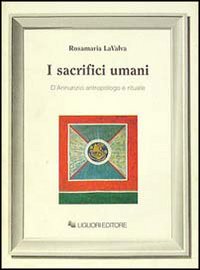 Libro sacrifici umani. D'Annunzio antropologo e rituale di Rosamaria Lavalva - ean 9788820720605 - Liguori