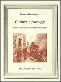 Libro Culture e paesaggi. Storia sociale della Svizzera pesciatina di Lorenzo Guadagnucci - ean 9788820720612 - Liguori
