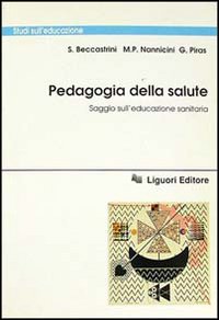 Libro Pedagogia della salute. Saggio sull'educazione sanitaria di Stefano Beccastrini; M. Paola Nannicini; Giuseppino Piras - ean 9788820720650 - Liguori