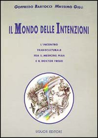 Libro mondo delle intenzioni. L'incontro transculturale fra il medicine man e il doktor Freud di Goffredo Bartocci; Massimo Gigli - ean 9788820721077 - Liguori