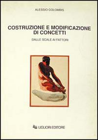Libro Costruzione e modificazione di concetti. Dalle scale ai fattori di Alessio Colombis - ean 9788820721190 - Liguori