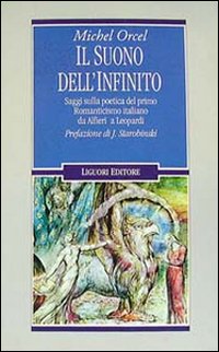Libro suono dell'infinito. Saggi sulla poetica del primo Romanticismo italiano da Alfieri a Leopardi di Michel Orcel - ean 9788820721404 - Liguori