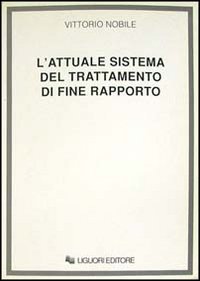 Libro attuale sistema del trattamento di fine rapporto di Vittorio Nobile - ean 9788820721459 - Liguori