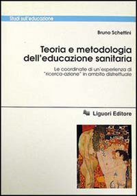 Libro Teoria e metodologia dell'educazione sanitaria. Le coordinate di un'esperienza di «Ricerca-azione» in ambito distrettuale di Bruno Schettini - ean 9788820721473 - Liguori