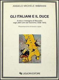 Libro italiani e il duce. Il mito e l'immagine di Mussolini negli ultimi anni del fascismo (1938-1943) di Angelo M. Imbriani - ean 9788820721497 - Liguori