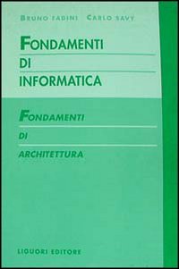 Libro Fondamenti di informatica. Fondamenti di architettura di Bruno Fadini; Carlo Savy - ean 9788820721794 - Liguori
