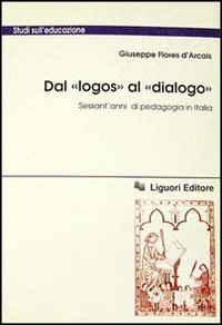 Libro Dal «Logos» al «Dialogo». Sessant'anni di pedagogia in Italia di Giuseppe Flores D'Arcais - ean 9788820722098 - Liguori