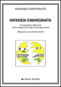 Libro Infanzia emarginata. Omogeneità e differenze nello sviluppo psicologico dei gruppi sociali di Vincenzo Carotenuto - ean 9788820722111 - Liguori